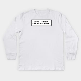 I Love It When She Bends Over Kids Long Sleeve T-Shirt